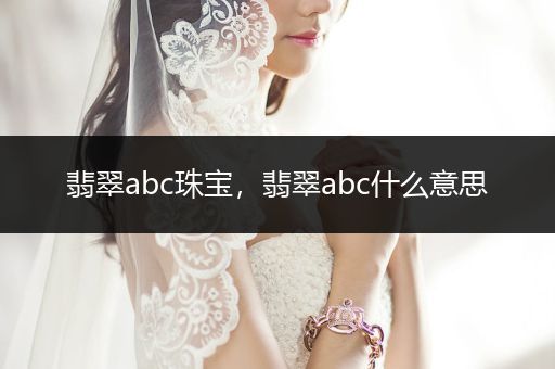 翡翠abc珠宝，翡翠abc什么意思